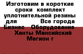 Изготовим в короткие сроки  комплект уплотнительной резины для XRB 6,  - Все города Бизнес » Оборудование   . Ханты-Мансийский,Мегион г.